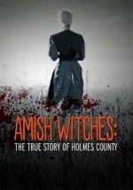 Амишские ведьмы: правдивая история округа Холмс — Amish Witches: The True Story of Holmes County (2016)